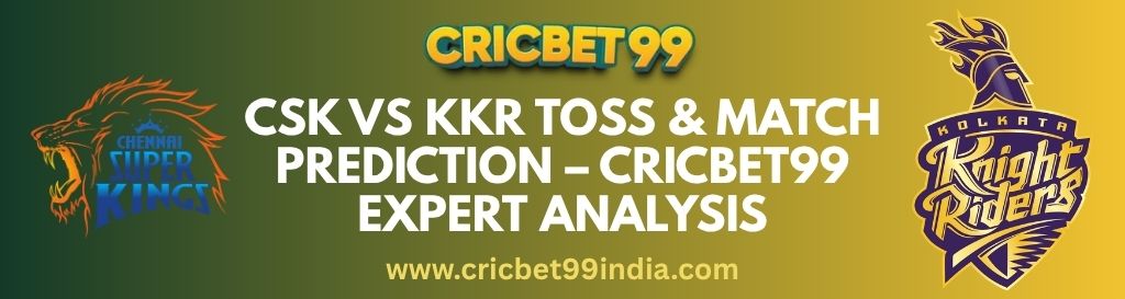 CSK vs KKR Toss & Match Prediction – Cricbet99 Expert Analysis